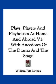 portada plays, players and playhouses at home and abroad v1: with anecdotes of the drama and the stage (en Inglés)