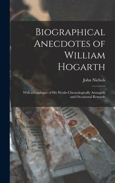 portada Biographical Anecdotes of William Hogarth: With a Catalogue of His Works Chronologically Arranged; and Occasional Remarks (en Inglés)