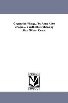 portada greenwich village, / by anna alice chapin ...; with illustrations by alan gilbert cram.