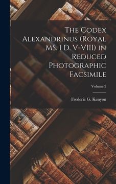 portada The Codex Alexandrinus (Royal MS. 1 D. V-VIII) in Reduced Photographic Facsimile; Volume 2 (en Inglés)