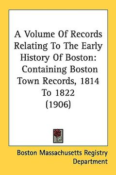 portada a volume of records relating to the early history of boston: containing boston town records, 1814 to 1822 (1906) (en Inglés)