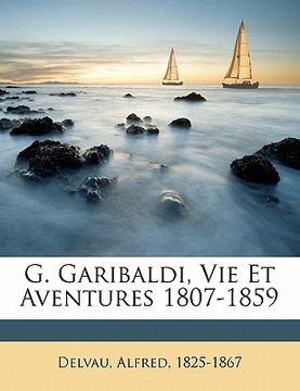 portada G. Garibaldi, vie et aventures 1807-1859 (in French)