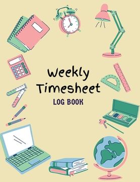 portada Work Hours Logbook: Weekly Timesheet Log Book Employee Time Log In And Out Sheet Time sheet Work Time Record Book 8.5" x 11" (en Inglés)