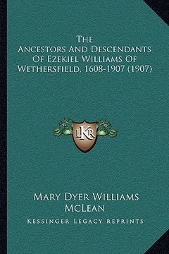 portada the ancestors and descendants of ezekiel williams of wethersfield, 1608-1907 (1907) (in English)