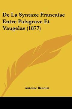 portada de La Syntaxe Francaise Entre Palsgrave Et Vaugelas (1877) (en Francés)