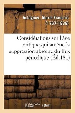 portada Considérations Sur l'Âge Critique Qui Amène La Suppression Absolue Du Flux Périodique: Faisant Suite Aux Observations Déjà Publiées Sur Les Maladies D (in French)