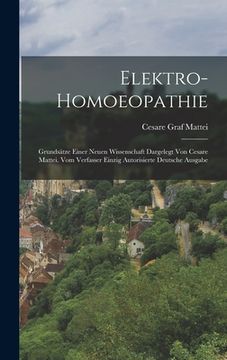 portada Elektro-Homoeopathie: Grundsätze Einer Neuen Wissenschaft Dargelegt Von Cesare Mattei. Vom Verfasser Einzig Autorisierte Deutsche Ausgabe (en Alemán)