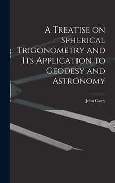 portada A Treatise on Spherical Trigonometry and Its Application to Geodesy and Astronomy (en Inglés)