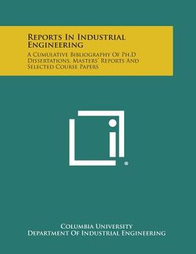 portada Reports in Industrial Engineering: A Cumulative Bibliography of PH.D Dissertations, Masters' Reports and Selected Course Papers (en Inglés)