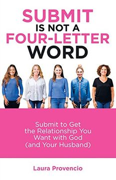 portada Submit is not a Four-Letter Word: Submit to get the Relationship you Want With god (And Your Husband) (en Inglés)