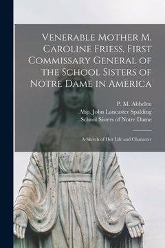 portada Venerable Mother M. Caroline Friess, First Commissary General of the School Sisters of Notre Dame in America: a Sketch of Her Life and Character (en Inglés)