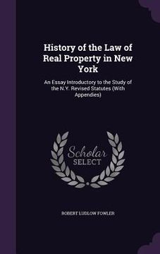 portada History of the Law of Real Property in New York: An Essay Introductory to the Study of the N.Y. Revised Statutes (With Appendies) (en Inglés)