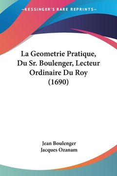 portada La Geometrie Pratique, Du Sr. Boulenger, Lecteur Ordinaire Du Roy (1690) (in French)