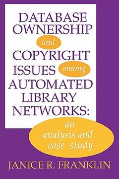 portada database ownership and copyright issues among automated library networks: an analysis and case study (en Inglés)