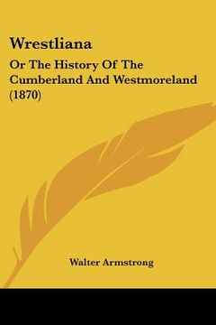 portada wrestliana: or the history of the cumberland and westmoreland (1870) (en Inglés)