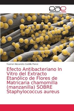 portada Efecto Antibacteriano in Vitro del Extracto Etanólico de Flores de Matricaria Chamomilla (Manzanilla) Sobre Staphylococcus Aureus