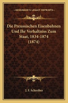 portada Die Preussischen Eisenbahnen Und Ihr Verhaltniss Zum Staat, 1834-1874 (1874) (in German)