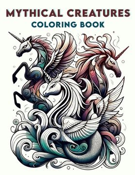 portada Mythical Creatures Coloring Book: Where Whimsical Designs and Detailed Illustrations Await, Providing Hours of Enjoyment for Fantasy Enthusiasts and A (en Inglés)