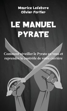 portada Le Manuel Pyrate: Comment réveiller le Pyrate en vous et reprendre le contrôle de votre carrière (en Francés)