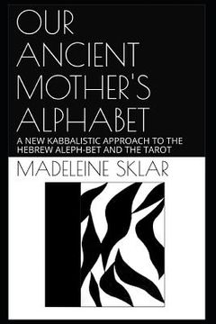 portada Our Ancient Mother's Alphabet: A New Kabbalistic Approach to the Hebrew Aleph-Bet and the Tarot (in English)