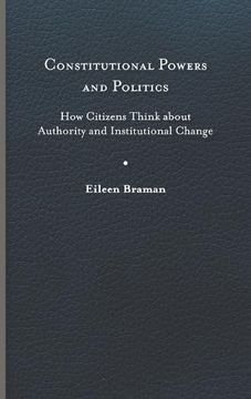 portada Constitutional Powers and Politics: How Citizens Think About Authority and Institutional Change (Constitutionalism and Democracy) (in English)