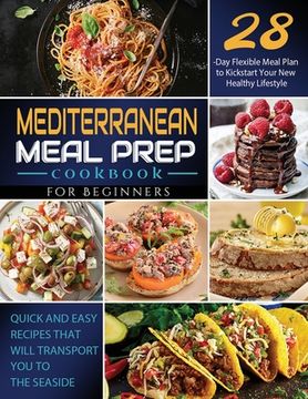 portada Mediterranean Meal Prep Cookbook for Beginners: Quick and Easy Recipes That Will Transport You to the Seaside / 28-Day Flexible Meal Plan to Kickstart