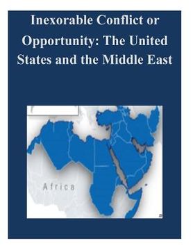 portada Inexorable Conflict or Opportunity: The United States and the Middle East (en Inglés)