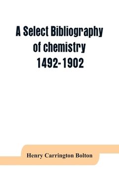 portada A select bibliography of chemistry, 1492-1902 (en Inglés)