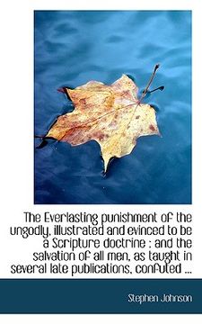 portada the everlasting punishment of the ungodly, illustrated and evinced to be a scripture doctrine: and (en Inglés)
