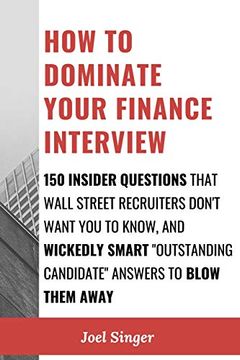 portada How to Dominate Your Finance Interview: 150 Insider Questions That Wall Street Recruiters Don't Want you to Know, and Wickedly Smart "Outstanding Candidate" Answers to Blow Them Away (en Inglés)