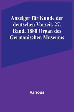portada Anzeiger für Kunde der deutschen Vorzeit, 27. Band, 1880 Organ des Germanischen Museums (en Alemán)
