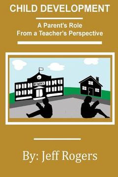 portada Child Development - A Parent's Role From a Teacher's Perspective: What would a teacher say to a parent about child development? One teacher speaks out (in English)