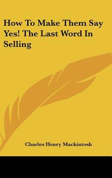 portada how to make them say yes! the last word in selling (en Inglés)