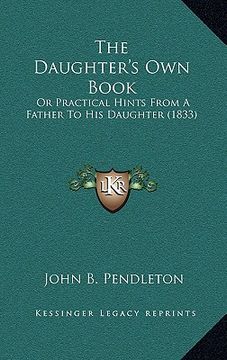 portada the daughter's own book: or practical hints from a father to his daughter (1833) (in English)