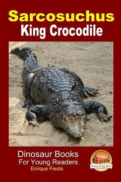 portada Sarcosuchus - King Crocodile (en Inglés)