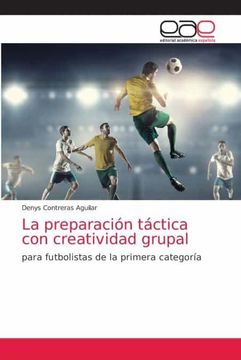 portada La Preparación Táctica con Creatividad Grupal: Para Futbolistas de la Primera Categoría (in Spanish)