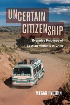 portada Uncertain Citizenship: Everyday Practices of Bolivian Migrants in Chile (in English)