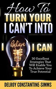 portada How To Turn Your I Can't Into I Believe I Can: 30 Excellent Strategies That Will Enable You To Achieve Your True Potential