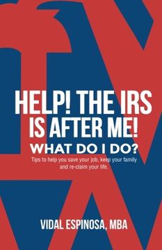 portada HELP! The IRS Is After Me. What Do I Do?: Tips to help you save your job, keep your family, and reclaim your life (Help! What Do i Do Series?) (Volume 1)