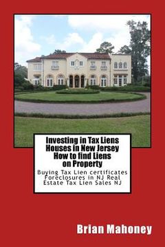 portada Investing in Tax Liens Houses in New Jersey How to find Liens on Property: Buying Tax Lien certificates Foreclosures in NJ Real Estate Tax Lien Sales (in English)