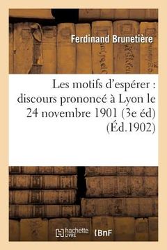 portada Les Motifs d'Espérer: Discours Prononcé À Lyon Le 24 Novembre 1901 (3e Éd) (in French)