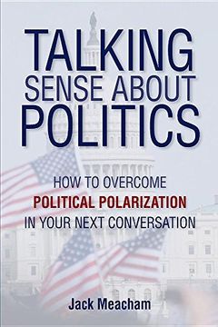 portada Talking Sense about Politics: How to Overcome Political Polarization in Your Next Conversation (in English)