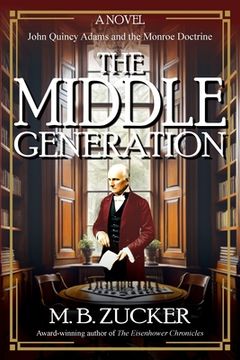 portada The Middle Generation: A Novel of John Quincy Adams and the Monroe Doctrine