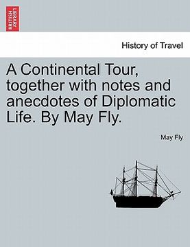 portada a continental tour, together with notes and anecdotes of diplomatic life. by may fly. (en Inglés)