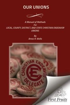 portada Our Unions: A Manual of Methods For Local, County, District, And State Christian Endeavor Unions (in English)