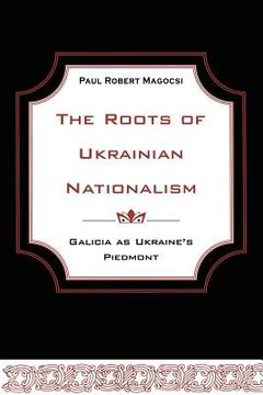 portada the roots of ukrainian nationalism: galicia as ukraine's piedmont (en Inglés)