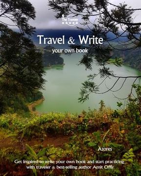 portada Travel & Write Your Own Book - Azores: Get Inspired to Write Your Own Book and Start Practicing with Traveler & Best-Selling Author Amit Offir