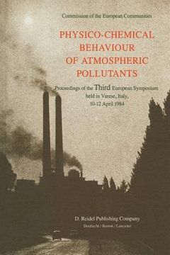 portada Physico-Chemical Behaviour of Atmospheric Pollutants: Proceedings of the Third European Symposium Held in Varese, Italy, 10-12 April 1984 (en Inglés)