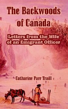 portada the backwoods of canada: letters from the wife of an emigrant officer (en Inglés)