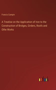 portada A Treatise on the Application of Iron to the Construction of Bridges, Girders, Roofs and Othe Works (in English)